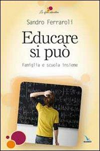 Educare si può. Famiglia e scuola insieme - Sandro Ferraroli - Libro Editrice Elledici 2010, La sfida educativa | libraccio.click