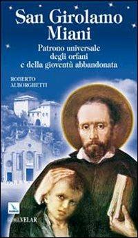 San Girolamo Miani. Patrono universale degli orfani e della gioventù abbandonata - Roberto Alborghetti - Libro Editrice Elledici 2009, Biografie | libraccio.click