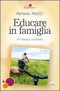 Educare in famiglia. Un'impresa esaltante - Marianna Pacucci - Libro Editrice Elledici 2010, La sfida educativa | libraccio.click