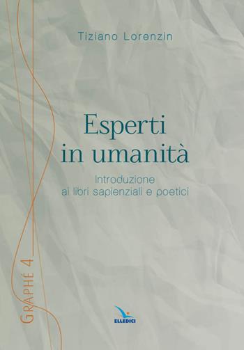 Esperti in umanità. Introduzione ai libri sapienziali e poetici - Tiziano Lorenzin - Libro Editrice Elledici 2013, Graphé | libraccio.click