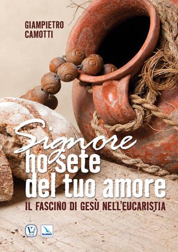 Signore ho sete del tuo amore. Il fascino di Gesù nell'Eucaristia - Giampietro Camotti - Libro Editrice Elledici 2011, Meditare | libraccio.click