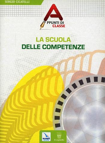 La scuola delle competenze - Sergio Cicatelli - Libro Editrice Elledici 2011, Appunti di classe | libraccio.click