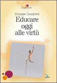 Educare oggi alle virtù - Giuseppe Savagnone - Libro Editrice Elledici 2011, La sfida educativa | libraccio.click