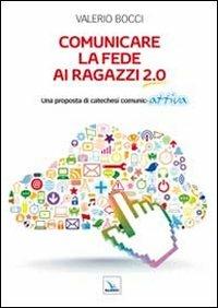 Comunicare la fede ai ragazzi 2.0. Una proposta di catechesi comunic-attiva - Valerio Bocci - Libro Editrice Elledici 2012, Orientamenti per la catechesi | libraccio.click