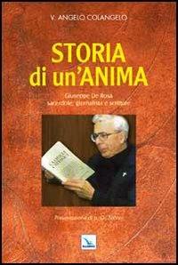 Storia di un'anima. Giuseppe De Rosa sacerdote, giornalista e scrittore - V. Angelo Colangelo - Libro Editrice Elledici 2012, Credere oggi | libraccio.click