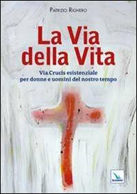 La via della Vita. Via Crucis esistenziale per donne e uomini del nostro tempo - Patrizio Righero - Libro Editrice Elledici 2013, Via crucis | libraccio.click