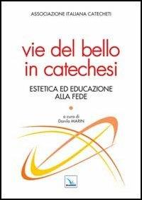 Vie del bello in catechesi. Estetica ed educazione alla fede  - Libro Editrice Elledici 2013, Studi e ricerche di catechetica | libraccio.click