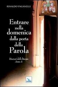 Entrare nella domenica dalla porta della Parola. Itinerari dalla liturgia. Anno A - Rinaldo Paganelli - Libro Editrice Elledici 2013, L' omelia nella celebrazione eucaristica | libraccio.click