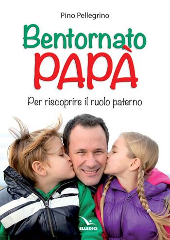 Bentornato papà. Per riscoprire il ruolo paterno - Pino Pellegrino - Libro Editrice Elledici 2014 | libraccio.click