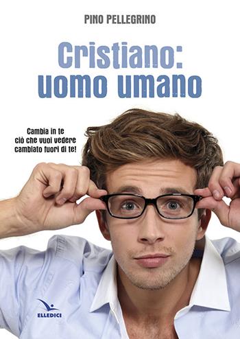 Cristiano: uomo umano - Pino Pellegrino - Libro Editrice Elledici 2015, L' avventura umana | libraccio.click