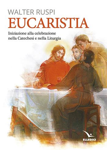 Eucaristia. Iniziazione alla celebrazione nella catechesi e nella liturgia - Walter Ruspi - Libro Editrice Elledici 2016, Orientamenti per la catechesi | libraccio.click