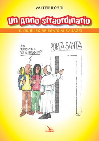 Anno straordinario. Giubileo per ragazzi - Valter Rossi - Libro Editrice Elledici 2015, Giovani ed educazione religiosa | libraccio.click