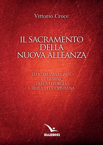 Il sacramento della nuova alleanza. L'eucarestia fonte e culmine della liturgia e della vita cristiana - Vittorio Croce - Libro Editrice Elledici 2016, Corso di studi teologici | libraccio.click