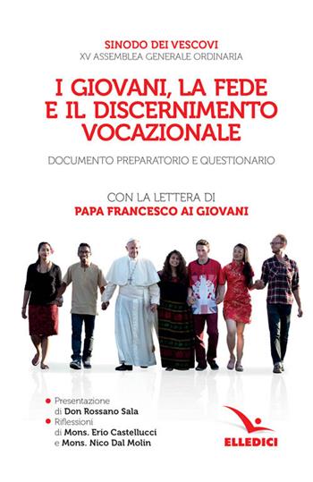 I giovani, la fede e il discernimento vocazionale. Documento preparatorio e questionario. Con la lettera di papa Francesco ai giovani  - Libro Editrice Elledici 2017, Servizio dell'unità | libraccio.click