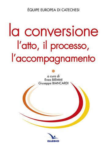 La conversione. L'atto, il processo, l'accompagnamento  - Libro Editrice Elledici 2017, Studi e ricerche di catechetica | libraccio.click