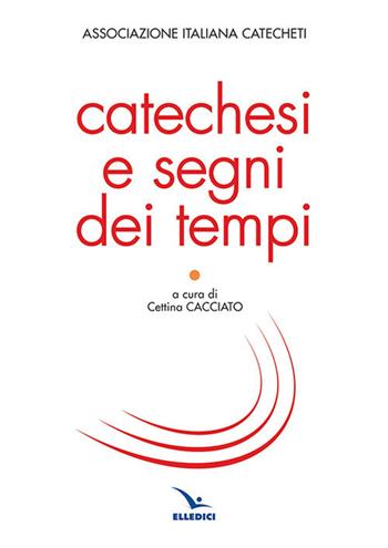 Catechesi e segni dei tempi  - Libro Editrice Elledici 2018, Studi e ricerche di catechetica | libraccio.click