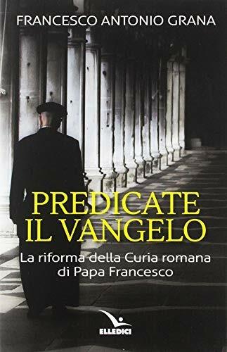 Predicate il vangelo - Francesco Antonio Grana - Libro Editrice Elledici 2018, Credere oggi | libraccio.click