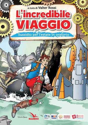 L'incredibile viaggio. Sussidio per l'estate in oratorio - Valter Rossi - Libro Editrice Elledici 2019, Sussidi per l'estate | libraccio.click