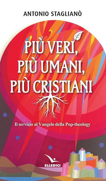 Più veri, più umani, più cristiani. Il servizio al Vangelo della pop-theology - Antonio Staglianò - Libro Editrice Elledici 2019, Credere oggi | libraccio.click