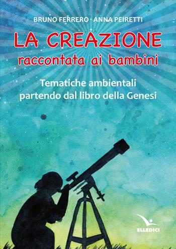 La creazione raccontata ai bambini. Tematiche ambientali partendo dal libro della Genesi - Bruno Ferrero, Anna Peiretti - Libro Editrice Elledici 2023, Dossier Catechista | libraccio.click