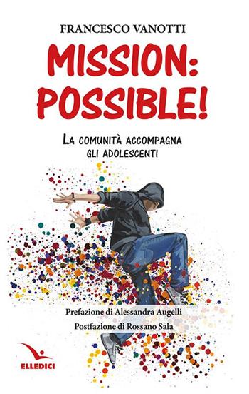 Mission: possible! La comunità accompagna gli adolescenti - Francesco Vanotti - Libro Editrice Elledici 2022, Orientamenti per la catechesi | libraccio.click