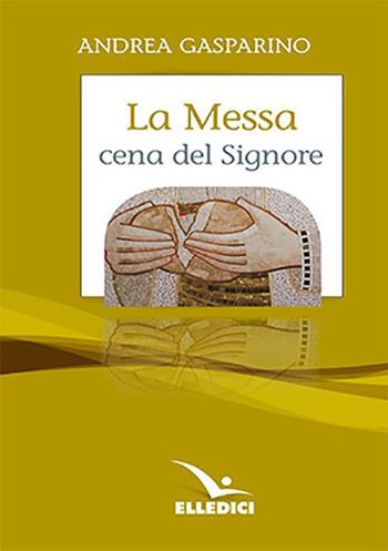 La messa, cena del Signore. Conversazioni con i giovani - Andrea Gasparino - Libro Editrice Elledici 2023, La conversazione di Padre Gasparino | libraccio.click