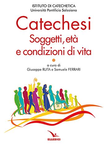 Catechesi. Soggetti, età e condizioni di vita  - Libro Editrice Elledici 2024, Studi e ricerche di catechetica | libraccio.click