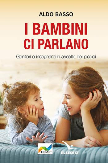 I bambini ci parlano. Genitori e insegnanti in ascolto dei piccoli - Aldo Basso - Libro Editrice Elledici 2024, L' ora di religione | libraccio.click