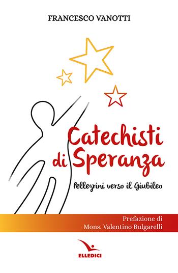 Catechisti di speranza. Pellegrini verso il Giubileo - Francesco Vanotti - Libro Editrice Elledici 2024, Orientamenti per la catechesi | libraccio.click