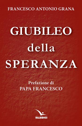 Giubileo della speranza - Francesco Antonio Grana - Libro Editrice Elledici 2024, Credere oggi | libraccio.click