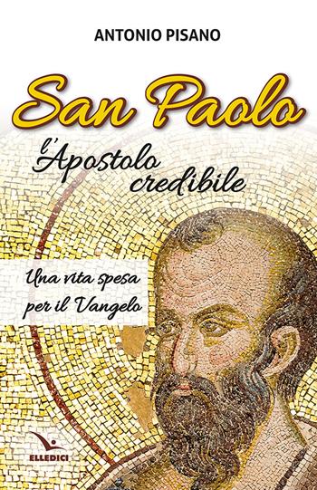 San Paolo, l’Apostolo credibile. Una vita spesa per il Vangelo - Antonio Pisano - Libro Editrice Elledici 2025, Percorsi e traguardi biblici | libraccio.click