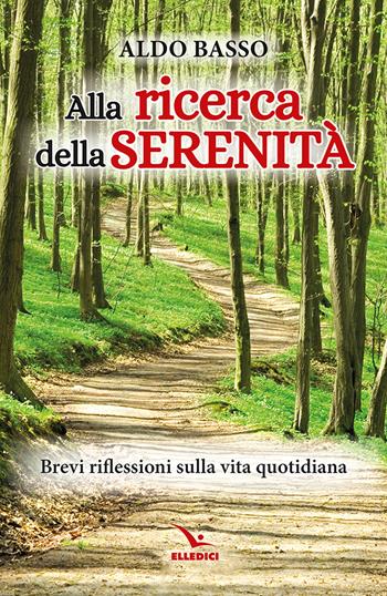 Alla ricerca della serenità. Brevi riflessioni sulla vita quotidiana - Aldo Basso - Libro Editrice Elledici 2025, Meditare | libraccio.click