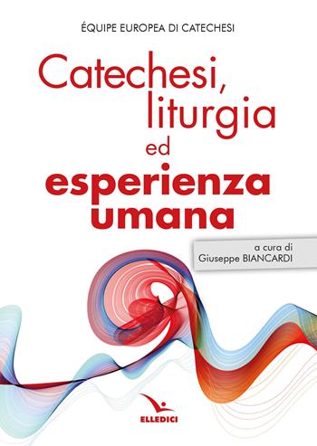 Catechesi, liturgia ed esperienza umana  - Libro Editrice Elledici 2025, Studi e ricerche di catechetica | libraccio.click