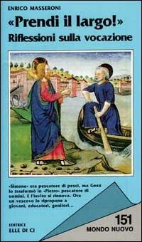 Prendi il largo! Riflessioni sulla vocazione - Enrico Masseroni - Libro Editrice Elledici 1995, Mondo nuovo | libraccio.click