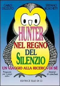 Hunter nel regno del silenzio. Un viaggio alla ricerca di sé. Proposta per campi estivi e itinerari catechistici - Carlo Dezzuto, Stefano Boschetti, Stefano Boschetti - Libro Editrice Elledici 1995 | libraccio.click