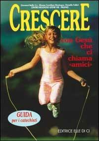 Crescere con Gesù che ci chiama «Amici». Guida per i catechisti - Giovanni Ballis, Silvana Cavallaro Montagna, Dianella Fabbri - Libro Editrice Elledici 1995 | libraccio.click