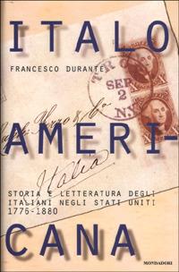Italoamericana. Vol. 1: Storia e letteratura degli italiani negli Stati Uniti 1776-1880. - Francesco Durante - Libro Mondadori 2001, Varia saggistica | libraccio.click