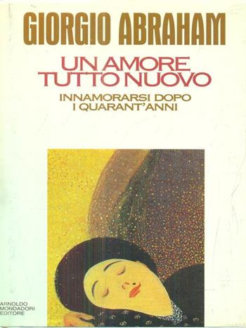 Un amore tutto nuovo. Innamorarsi dopo i quarant'anni - Giorgio Abraham - Libro Mondadori, Saggi | libraccio.click