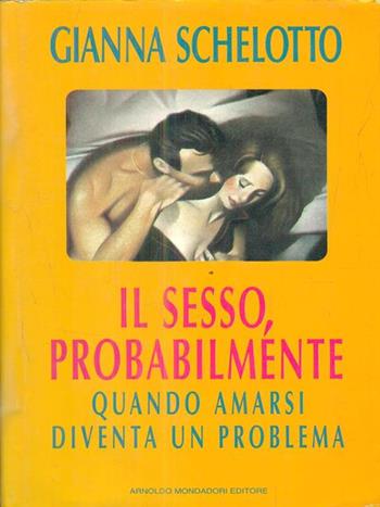 Il sesso, probabilmente. Quando l'amore non funziona più - Gianna Schelotto - Libro Mondadori 1995, Ingrandimenti | libraccio.click