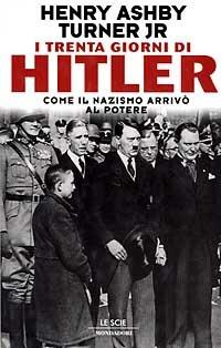 I trenta giorni di Hitler. Come il nazismo arrivò al potere - Henry A. Turner - Libro Mondadori 1996, Le scie | libraccio.click