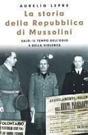 La storia della Repubblica di Mussolini. Salò: il tempo dell'odio e della violenza - Aurelio Lepre - Libro Mondadori 1999, Le scie | libraccio.click