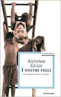 I nostri figli. Un progetto per il futuro - Antonio Guidi - Libro Mondadori 1998, Leonardo. Saggistica religiosa | libraccio.click