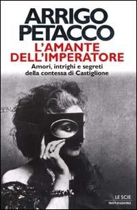 L' amante dell'imperatore. Amori, intrighi e segreti della contessa di Castiglione - Arrigo Petacco - Libro Mondadori 2000, Le scie | libraccio.click
