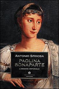 Paolina Bonaparte. L'amante imperiale - Antonio Spinosa - Libro Mondadori 2001, Oscar storia | libraccio.click