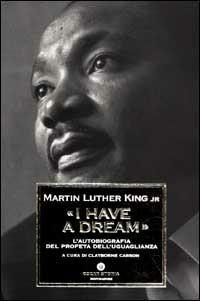 «I have a dream». L'autobiografia del profeta dell'uguaglianza - Martin Luther King - Libro Mondadori 2001, Oscar storia | libraccio.click
