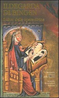 Il libro delle opere divine. Testo latino a fronte - Ildegarda di Bingen (santa) - Libro Mondadori 2003, I Meridiani. Classici dello spirito | libraccio.click
