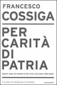 Per carità di patria. Dodici anni di storia e politica italiana 1992-2003 - Francesco Cossiga - Libro Mondadori 2003, Frecce | libraccio.click