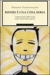Ridere è una cosa seria. L'importanza della risata nella vita di tutti i giorni - Donata Francescato - Libro Mondadori 2003, Oscar saggi | libraccio.click