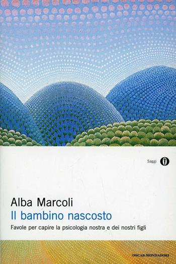 Il bambino nascosto. Favole per capire la psicologia nostra e dei nostri figli - Alba Marcoli - Libro Mondadori 1993, Oscar saggi | libraccio.click