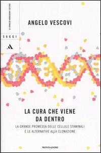 La cura che viene da dentro. La grande promessa delle cellule staminali e le alternative alla clonazione - Angelo Vescovi - Libro Mondadori 2005, Saggi | libraccio.click